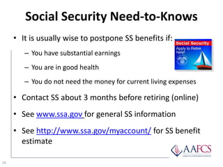 Social Security Need-to-Knows
34
• It is usually wise to postpone SS benefits if:
– You have substantial earnings
– You ar...
