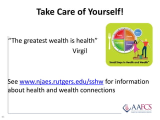 Take Care of Yourself!
45
“The greatest wealth is health”
Virgil
See www.njaes.rutgers.edu/sshw for information
about heal...