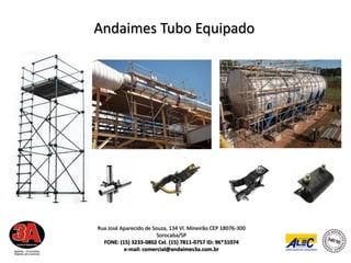 Andaimes Tubo Equipado




Rua José Aparecido de Souza, 134 Vl. Mineirão CEP 18076-300
                        Sorocaba/SP
  FONE: (15) 3233-0802 Cel. (15) 7811-0757 ID: 96*31074
          e-mail: comercial@andaimes3a.com.br
 