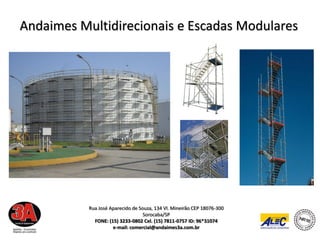 Andaimes Multidirecionais e Escadas Modulares




           Rua José Aparecido de Souza, 134 Vl. Mineirão CEP 18076-300
                                   Sorocaba/SP
             FONE: (15) 3233-0802 Cel. (15) 7811-0757 ID: 96*31074
                     e-mail: comercial@andaimes3a.com.br
 