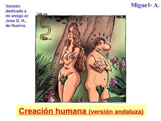 Creación humana  (versión andaluza) Miguel-A. Versión dedicada a mi amigo er Jose G. H., de Huerva. 