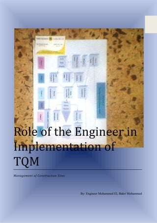 Role of the Engineer in
Implementation of
TQM
Management of Construction Sites
By: Engineer Mohammed EL Bakri Mohammed
 