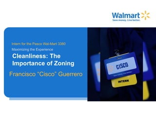 Francisco “Cisco” Guerrero
Intern for the Pasco Wal-Mart 3380
Cleanliness: The
Importance of Zoning Image Area
Maximizing the Experience
 