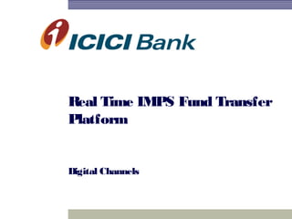Mumbai
Real Time IMPS Fund Transfer
Platform
Digital Channels
 