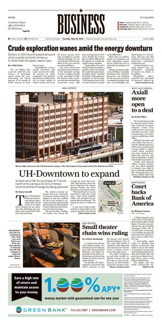 Houston Chronicle | Tuesday, May 24, 2016 | HoustonChronicle.com and Chron.com Section B xx
BUSINESS
AT A GLANCE
DOW 17,492.93, down 8.01 (-0.0 %)
S&P 500 2,048.04, down 4.28 (-0.2 %)
CRUDE OIL $48.08, down 33¢ (-0.7 %)
NATURAL GAS $2.055, down 0.7¢ (-0.3 %)
@HoustonChronHouston Chronicle
Germany’s Bayer
offers $62 billion
for Monsanto.
INSIDE
Page B3
A federal appeals court
dealt a blow to the federal
government’sefforttohold
Bank of America account-
able for the sale of shoddy
mortgages before the fi-
nancial crisis, overturning
a $1.27 billion penalty the
bank had been ordered to
pay in the so-called “hus-
tle”case.
A three-judge panel
ruled on Monday that
federal prosecutors had
failed to prove that Bank
of America’s Countrywide
unit had defrauded Fannie
Mae and Freddie Mac, the
government-backed mort-
gage firms, when it sold
themtroubledloans.
The judges said that
while Countrywide em-
Court
backs
Bank of
America
MORTGAGES
By Michael Corkery
NEW YORK TIMES
‘Hustle’ on B2
A small movie theater
chain tallied another win
toward its lawsuit alleging
that AMC Entertainment
Holdings and Regal En-
tertainment Group are col-
laborating and pressuring
studios to restrict access to
majorreleases.
On Monday, iPic Enter-
tainment announced that
AMC’s requests to end
the lawsuit were denied.
Hamid Hashemi, CEO of
iPic, said AMC denied it
conspired with Regal and
also claimed state District
Court in Harris County
wasnottherightvenue.
“It’s really exciting for
us and other smaller ex-
hibitors because for the
first time a court is look-
ing at it,” he said. Florida-
based iPic operates 13 lux-
Small theater
chain wins ruling
NEW MOVIES
By Andrea Rumbaugh
Brett Coomer /
Houston Chronicle
Hamid Hash-
emi, iPic En-
tertainment
CEO, tried
out a seat
before one
of his the-
aters opened
in Houston
last fall. His
company is
suing two
major theater
chains.
Theater continues on B2
T
HE UNIVERSITY
of Houston-Down-
townplanstobuya
large swath of land
north of its Main
Street campus for an expan-
sion that will bring new aca-
demic and student life facili-
tiestotheuniversity.
The school received ap-
proval from the University
of Houston System Board of
Regents to pay $13.2 million
for the 17-acre property cur-
rently ownedby a partnership
thatincludestheMetropolitan
TransitAuthorityandaHous-
tonrealestatedeveloper.
The partnership, Welling-
ton Fisher, has owned the
acreage for more than a de-
cade, after buying it from Ha-
keem Olajuwon, the former
Houston Rocket star who’s
alsobeenarealestateinvestor.
“This land has been on the
university’s radar for a long
time,” said David Bradley,
UHD’s vice president for ad-
ministration and finance. “We
hoped one day we could own
it.”
It was once being consid-
ered for a intermodal transit
project, but Metro abandoned
UH-Downtown to expand
REAL ESTATE
School wins OK for purchase of 17 acres
north of its campus for $13.2 million;
science and technology building planned
Metro’s light rail serves the UH-Downtown campus. The school plans to buy land north of its Main Street home.
Houston Chronicle file
UHD continues on B2
By Nancy Sarnoff
Chronicle
45
45
10
W
hiteOakBayou
Naylor
Burnett
Franklin
University
of Houston -
Downtown
Commerce
Main
MilamTravis
Fra
500 ft.
5
W
School site
The oil drillers that
scour the world for new
sources of petroleum
stayed home last year,
discovering the lowest
amount of oil outside of
North America in more
than60years.
Dissuaded by a severe
energy downturn that
made survival the high-
est priority for many
companies, the industry
discovered 2.8 billion bar-
rels of crude outside of
North America last year,
the lowest amount since
1952, according to a report
released Monday by the
research firm IHS Energy.
Most of the new reserves
werefoundoffshore.
Last year’s discoveries
amounted to just a fraction
of the historical average
of about 13 billion barrels
a year, according to IHS.
For the first time, oil dis-
coverieshavedeclinedfour
consecutive years, IHS
said, meaning that in a few
years, despite the current
glut, it will be difficult for
the industry to restock the
world’senergysupplies.
“Exploration has been
charged with providing a
quarter (of the oil and gas
the world demands), but it
has fallen short,” said Bob
Fryklund, chief upstream
strategist at IHS Energy.
“We’regoingtohavetorely
onotherresourcestomake
upthedifference.”
More than 70 publicly
traded oil companies cut
their exploration spend-
ing by a third last year to
cope with the plunge in oil
prices.
Houstoncompanieslike
ConocoPhillips,Anadarko
Petroleum Corp. and EOG
Resources cut spending
for the search for crude by
a combined $15 billion last
year. ConocoPhillips, the
third-largest U.S. oil com-
pany, said last year that
it plans to wind down its
deep-water exploration
businessin2017.
Another Houston com-
pany, Apache Corp., cut
exploration spending
by nearly two thirds, to
$4.5billion.
Meanwhile, Mara-
thon Oil Corp., also based
in Houston, reduced its
By Collin Eaton
Drillers in 2015 found lowest amount
of oil outside of North America
in more than 60 years, report says
Crude exploration wanes amid the energy downturn
Ocean continues on B2
The hostile takeover bid
by Houston-based West-
lake Chemical to acquire
Atlanta’s Axiall Corp.
could become a bit more
amicable now that Axiall
is expressing a new open-
nesstoconsideringrevised
offers.
Westlake President and
CEO Albert Chao has cov-
eted the Atlanta-based Ax-
iallforyears,andlaunched
a proxy battle to replace
Axiall board members
who have blocked West-
lake’s bid with his own
slateofcandidates.Axiall’s
shareholdersmeetJune17.
Axiall’s chief financial
officer, Gregory Thomp-
son, has asked Westlake
to submit a new offer by
June3,WestlakesaidMon-
day. Axiall rejected an ini-
tial $1.4 billion offer from
Axiall
more
open
to a deal
WESTLAKE CHEMICAL
By Jordan Blum
Westlake continues on B2
 