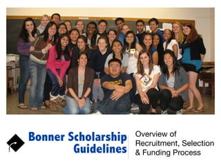 Overview of
Recruitment, Selection
& Funding Process
Bonner Scholarship
Guidelines
 