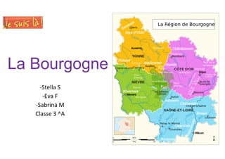 La Bourgogne
-­‐Stella	
  S	
  
-­‐Eva	
  F	
  
-­‐Sabrina	
  M	
  
Classe	
  3	
  ^A	
  
 