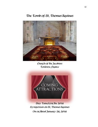 42
The Tomb of St. Thomas Aquinas
Church of the Jacobins
Toulouse, France
Stay Tuned for the 2016
Symposium on St. Thomas Aquinas
On or About January 28, 2016
 