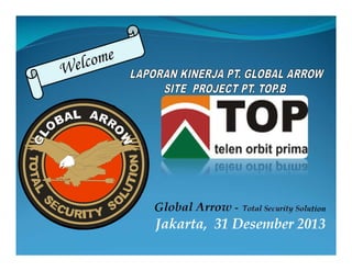 Global Arrow - Total Security Solution
Jakarta, 31 Desember 2013
 