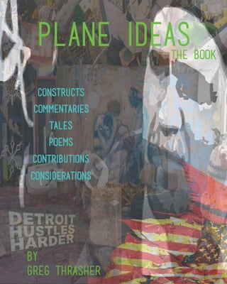 Plane Ideas
by
Greg Thrasher
Considerations
Contributions
Poems
Tales
Commentaries
Constructs
THE BOOK
 