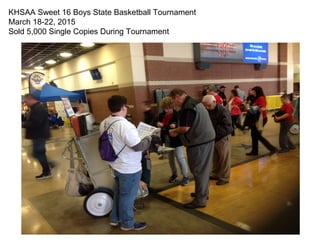 KHSAA Sweet 16 Boys State Basketball Tournament
March 18-22, 2015
Sold 5,000 Single Copies During Tournament
 