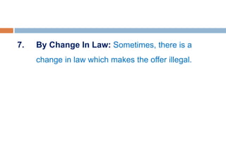 7. By Change In Law: Sometimes, there is a
change in law which makes the offer illegal.
 