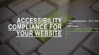 ACCESSIBILITY
COMPLIANCE FOR
YOUR WEBSITE
Tentacle Solutions – 0141 354
144
Bath Street
http://tentacle.solutions/articl
es/accessibility_compliance.as
px
 