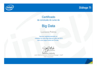 Certificado
de conclusão do curso de
Big Data
Luciano Palma
Aprovou satisfatoriamente os
módulos do curso Big Data em julho de 2015
com uma carga horária de 8 horas.
 