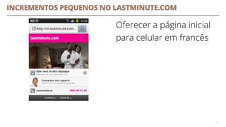 INCREMENTOS PEQUENOS NO LASTMINUTE.COM
Oferecer a página inicial
para celular em francês
37
 