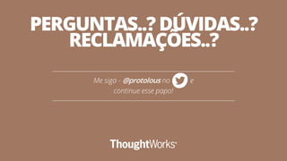 PERGUNTAS..? DÚVIDAS..?
RECLAMAÇÕES..?
Me siga - @protolous no e
continue esse papo!
 