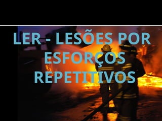 LER - LESÕES POR
ESFORÇOS
REPETITIVOS
 