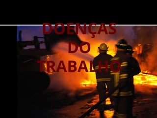 DOENÇAS
DO
TRABALHO
 