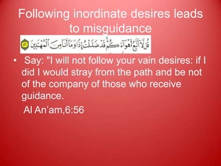Following inordinate desires leads
          to misguidance

• Say: "I will not follow your vain desires: if I
  did I would stray from the path and be not
  of the company of those who receive
  guidance.
  Al An‟am,6:56
 