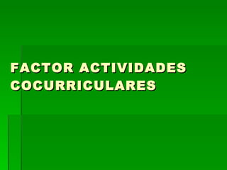 FACTOR ACTIVIDADES COCURRICULARES   