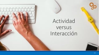 Actividad
versus
Interacción
19
 