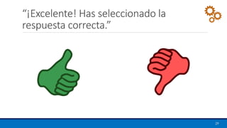 “¡Excelente! Has seleccionado la
respuesta correcta.”
29
 
