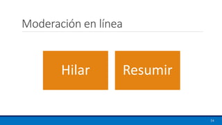Moderación en línea
Hilar Resumir
54
 