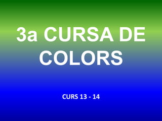3a CURSA DE
COLORS
CURS 13 - 14
 