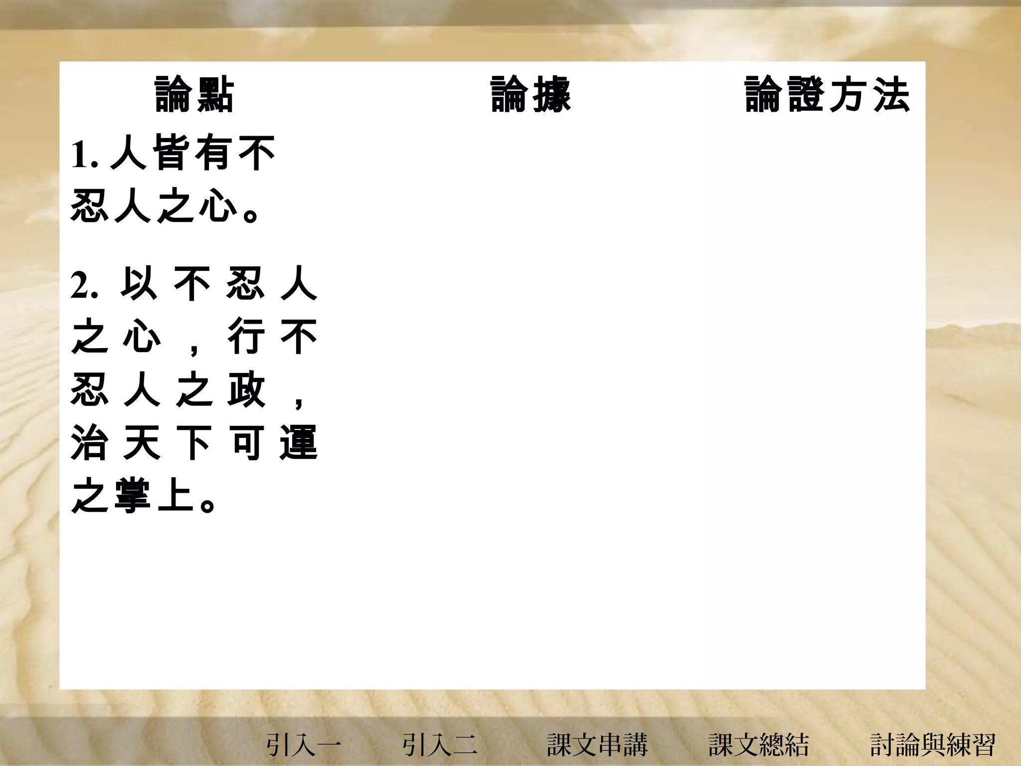 論點
1. 人皆有不
忍人之心。
2. 以 不 忍
之心，行
忍人之政
治天下可
之掌上。

論據

論證方法

人
不
，
運

引入一

引入二

課文串講

課文總結

討論與練習

 