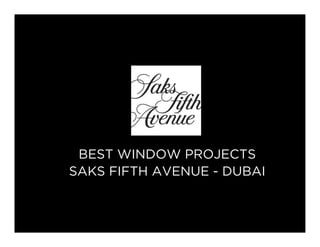 BEST WINDOW PROJECTS
SAKS FIFTH AVENUE - DUBAI
 