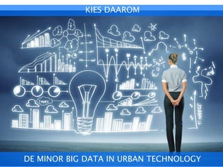 KIES DAAROM
DE MINOR BIG DATA IN URBAN TECHNOLOGY
 