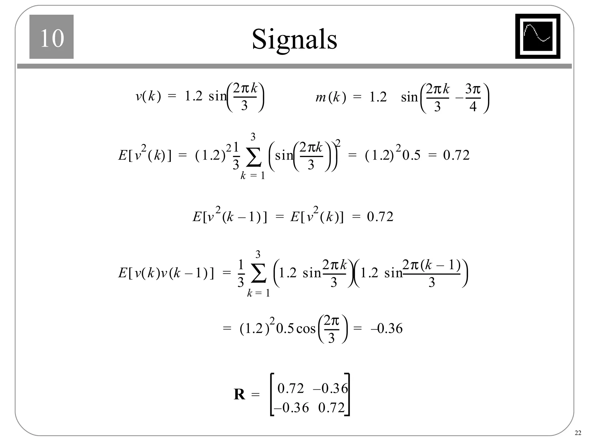 Signals 1.2   2 0.5 2  3 - - - - - -     cos 0.36 – = = m k   1.2 2  k 3 - - - - - - - - - 3  4 - - - - - - –     sin = 