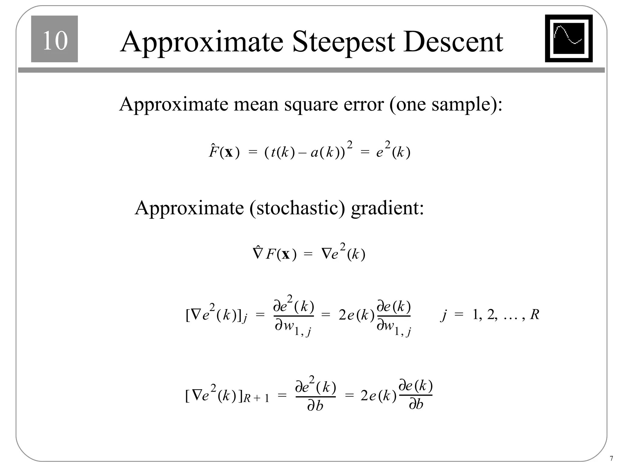 Approximate Steepest Descent Approximate mean square error (one sample): Approximate (stochastic) gradient: 