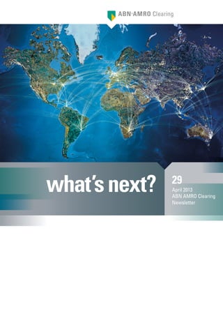 29
April 2013
ABN AMRO Clearing
Newsletter
what’snext?
 
