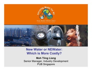 New Water or NEWater:New Water or NEWater:
Which is More Costly?
Moh Tiing Liang
1
Moh Tiing Liang
Senior Manager, Industry Development
PUB Singapore
 