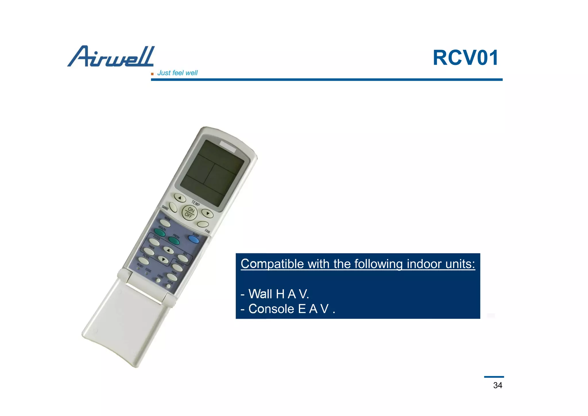 34
RCV01
Compatible with the following indoor units:
- Wall H A V.
- Console E A V .
 