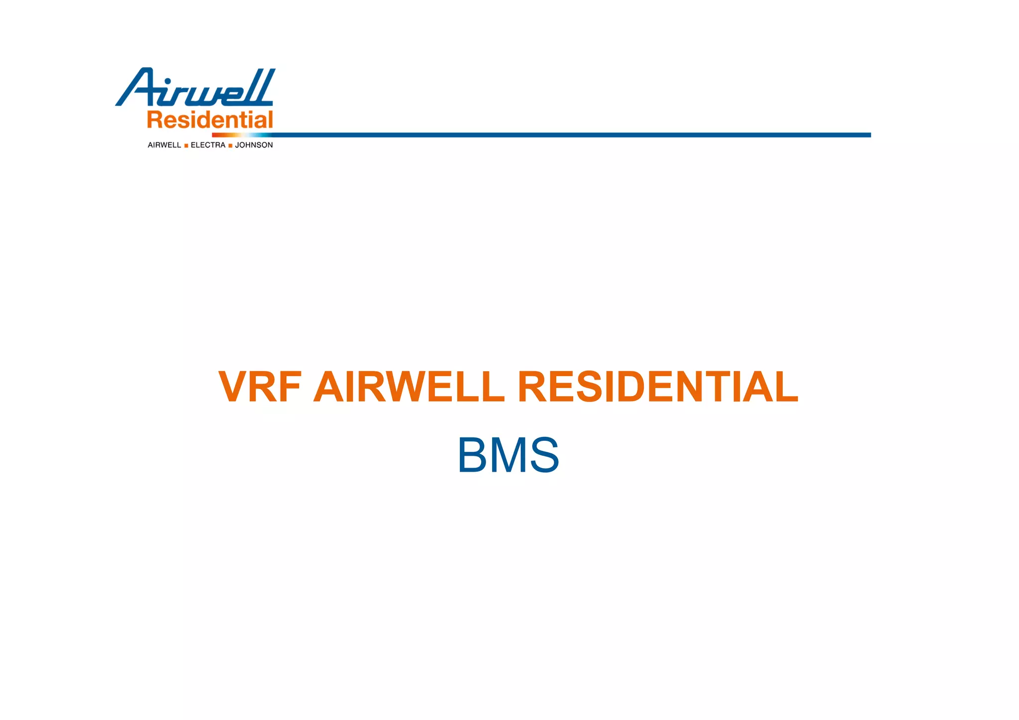 VRF AIRWELL RESIDENTIAL
BMS
 