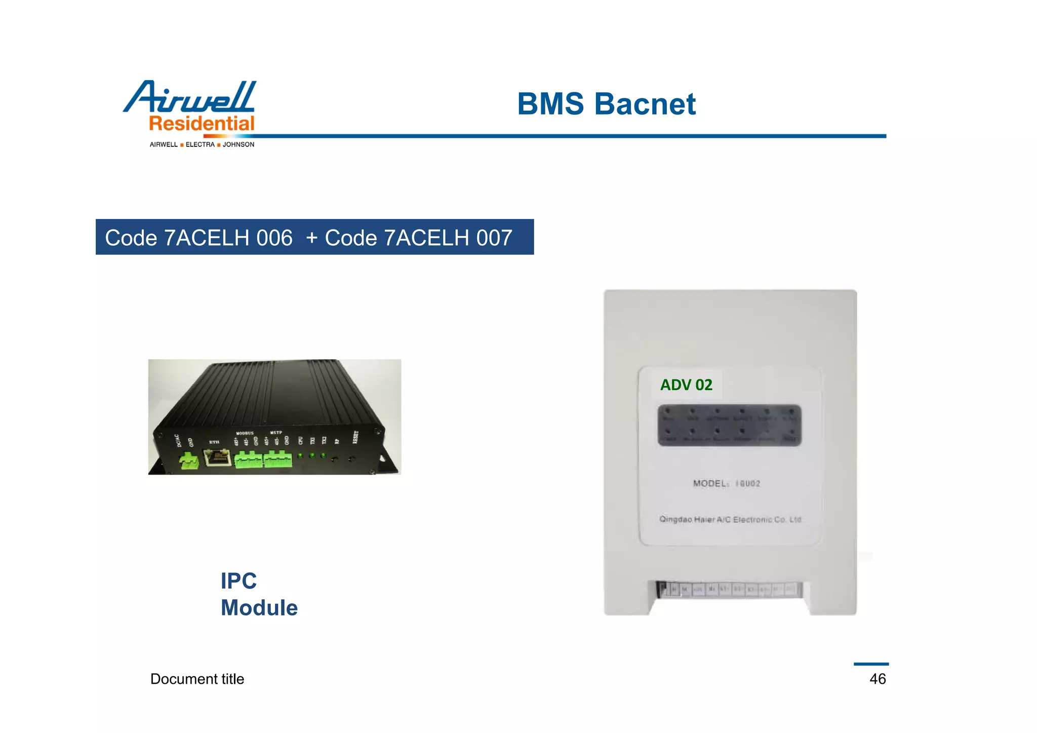 Document title 46
BMS Bacnet
ADV 02
IPC
Module
Code 7ACELH 006 + Code 7ACELH 007
 