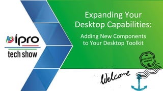 Expanding Your
Desktop Capabilities:
Adding New Components
to Your Desktop Toolkit
 