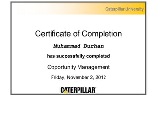 Certificate of Completion
Muhammad Burhan
has successfully completed
Opportunity Management
Friday, November 2, 2012
 