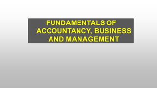 FUNDAMENTALS OF
ACCOUNTANCY, BUSINESS
AND MANAGEMENT
 