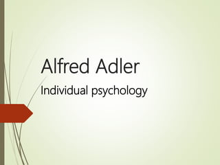 Alfred Adler
Individual psychology
 