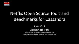 Netflix Open Source Tools and
Benchmarks for Cassandra
June 2013
Adrian Cockcroft
@adrianco #cassandra13 @NetflixOSS
http://www.linkedin.com/in/adriancockcroft
 