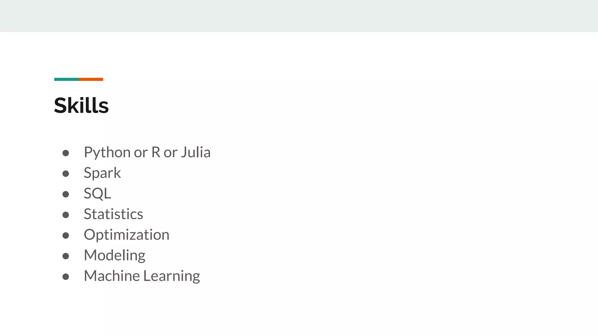 Skills ● Python or R or Julia ● Spark ● SQL ● Statistics ● Optimization ● Modeling ● Machine Learning