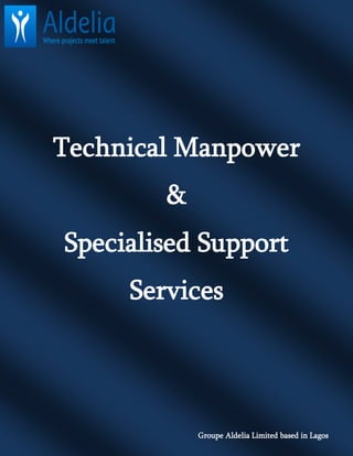 Technical Manpower
&
Specialised Support
Services
Groupe Aldelia Limited based in Lagos
 