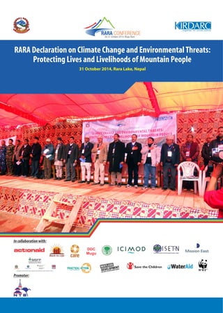 RARA Declaration on Climate Change and EnvironmentalThreats:
Protecting Lives and Livelihoods of Mountain People
31 October 2014, Rara Lake, Nepal
DDC
Mugu
A joint programme of the Government of Nepal in collaboration with the Governments of Finland, Switzerland, and the UK
In collaboration with:
Promoter:
 