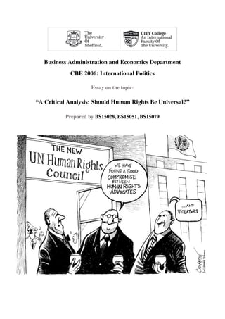 Business Administration and Economics Department
CBE 2006: International Politics
Essay on the topic:
“A Critical Analysis: Should Human Rights Be Universal?”
Prepared by BS15028, BS15051, BS15079
 