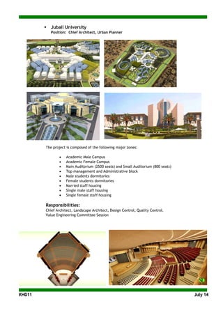 KKHHDD1111 JJuullyy 1144
 Jubail University
Position: Chief Architect, Urban Planner
The project is composed of the following major zones:
• Academic Male Campus
• Academic Female Campus
• Main Auditorium (2500 seats) and Small Auditorium (800 seats)
• Top management and Administrative block
• Male students dormitories
• Female students dormitories
• Married staff housing
• Single male staff housing
• Single female staff housing
Responsibilities:
Chief Architect, Landscape Architect, Design Control, Quality Control.
Value Engineering Committee Session
 