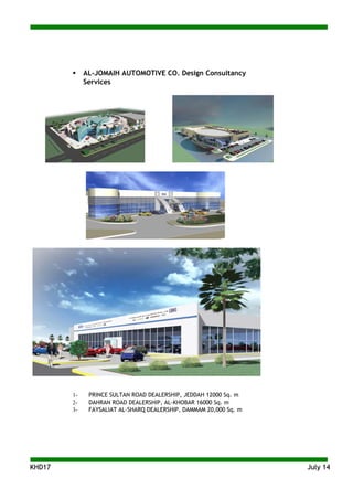 KKHHDD1177 JJuullyy 1144
 AL-JOMAIH AUTOMOTIVE CO. Design Consultancy
Services
1- PRINCE SULTAN ROAD DEALERSHIP, JEDDAH 12000 Sq. m
2- DAHRAN ROAD DEALERSHIP, AL-KHOBAR 16000 Sq. m
3- FAYSALIAT AL-SHARQ DEALERSHIP, DAMMAM 20,000 Sq. m
 