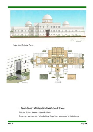 KKHHDD2244 JJuullyy 1144
Royal Saudi Embassy – Tunis
 Saudi Ministry of Education, Riyadh, Saudi Arabia
Position: Project Manager, Project Architect
The project is a multi-story office building. This project is composed of the following:
 